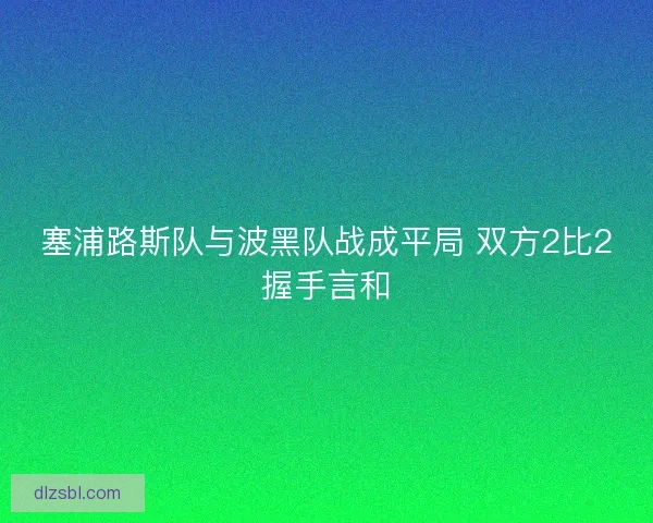 塞浦路斯队与波黑队战成平局 双方2比2握手言和